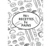 Mes recettes de pains: Recettes faciles de pains, brioches et viennoiserie de maison , carnet de recettes à remplir, Format : 21.6 x 27.9 cm / 8.5 x 11 Pouces)