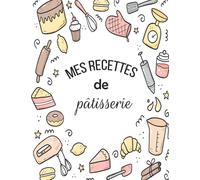 Mes recettes de pâtisserie: Carnet de recettes à remplir | 21,59 ×27,94 cm, 99 recettes | outils d'apprentissage pour pâtissiers en herbe.