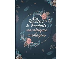 Mes recettes de produits cosmétiques et ménagers: Cahier pour noter des recettes de produits ménagers et cosmétiques bio fait maison. Idée cadeau pour femme ou maman zéro déchet.