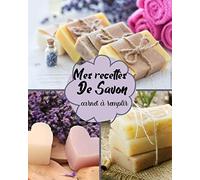Mes Recettes de Savon Carnet à Remplir: Cahier vierge des passionnés du savon fait maison | livre à compléter et Personnaliser avec vos recettes | Ce ... pour Noël, la fin d’année et toutes occasions