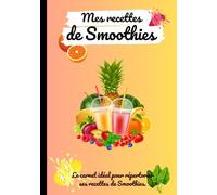 Mes recettes de Smoothies: Le carnet idéal pour répertorier ses recettes de Smoothies. Un intérieur rafraichissant plein de couleurs pour cet été.