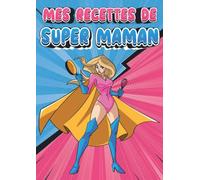 Mes recettes de SUPER MAMAN - Cahier de 100 recettes de cuisine à remplir: Livre de cuisine personnalisable à compléter soi-même - Carnet de 100 délicieuses recettes maison