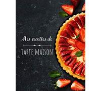 Mes recettes de tarte maison : Livre de Cuisine Personnalisable -: Cahier de Recettes à Remplir - Fiches recettes vierges à compléter 100 FICHES DE RECETTES A REMPLIR XXL