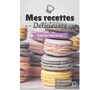 Mes recettes Délicieuses - Edition Macaron: Cahier de recettes à compléter spécial Macaron | 50 doubles pages de recette à personnaliser | Format Moyen