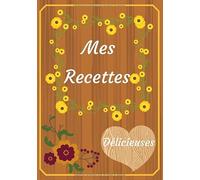 Mes Recettes Délicieuses: Mon cahier de recettes pour 100 recettes. Carnet de recettes à compléter, A5