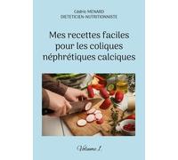 Mes Recettes Faciles Pour Les Coliques Néphrétiques Calciques - Volume 1