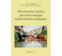 Mes recettes faciles pour les coliques néphrétiques oxaliques.: Volume 2.
