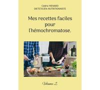 Mes Recettes Faciles Pour L'hémochromatose - Volume 2