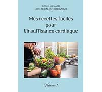 Mes recettes faciles pour l'insuffisance cardiaque: Cuisine adaptée, pauvre en sel et équilibrée pour la santé cardiovasculaire.
