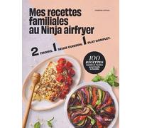 Mes Recettes Familiales Au Ninja Airfryer - 2 Tiroirs - 1 Seule Cuisson -1 Plat Complet - 100 Recettes Rapides & Faciles Pour Toute La Famille