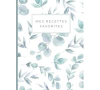 Mes recettes favorites: Livre de recettes à remplir - Cahier 100 recettes grand format - 2 pages par recette - 216 pages