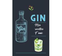 Mes recettes Gin Tonic: Ne perdez plus vos créations Gin, notez vos meilleurs cocktails