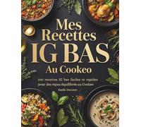 Mes Recettes IG Bas Au Cookeo: 100 recettes IG bas faciles et rapides pour des repas équilibrés au Cookeo.