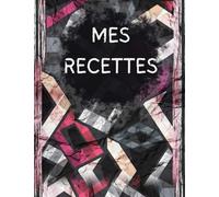 Mes Recettes: Livre de 100 Recettes à Compléter avec Vos Propres Recettes Familiales. Format A4 de 21.5 cm x 27.9 cm (équivalent à 8.5 x 11 pouces)