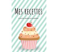 Mes recettes: Livre de recette à compléter | carnet pour 100 recettes | cahier de recettes à remplir spécial pâtisserie | conserver tous vos secrets ... personnalisé à écrire | les recettes de mamie