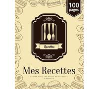 Mes Recettes: Mon Cahier de Recettes - Cahier avec 100 Pages de Recettes à Remplir - Carnet de Cuisine à Compléter - Cadeau pour Cuisiniers