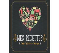 Mes Recettes Mon Cahier de Recettes: Cahier de Recettes Cuisine à Remplir