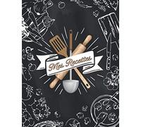 Mes Recettes: Mon Carnet pour +110 Recettes Très Détaillées à Remplir | 21,6 x 27,9 cm, 8.5" 11" pouces, A4 Grand Format | Livre de Cuisine ... Beau Cadeau de cuisine pour Hommes et Femmes