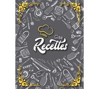 Mes Recettes: Mon Carnet pour +130 Recettes Très Détaillées à Remplir | Grand Format A4/21,6 x 27,9cm/8,5"11" | Livre de Cuisine Personnalisable avec ... | Beau Cadeau à Offrir pour Hommes et Femmes