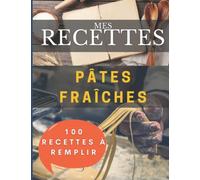 Mes recettes Pâtes fraiches maison: 100 Fiches à remplir pour avoir votre propre livre de recettes Pâtes fraiches maison…