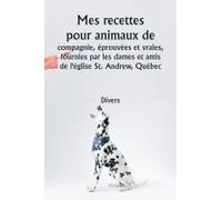 Mes Recettes Pour Animaux De Compagnie, Éprouvées Et Vraies , Fournies Par Les Dames Et Amis De L'église St. Andrew, Québec