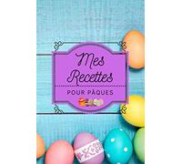 Mes Recettes Pour Pâques: Cahier, carnet, livre a Remplir Avec 100 Recettes,Notes & Photographie de Vos Plats, Garder en mémoire l'amour et la joie que vos plats en apporter à vos proches.