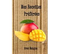 Mes Recettes Préférées avec Mangue.: Livre de Recettes à compléter. Carnet pour 150 recettes. Mon cahier de recettes de famille. Cuisine à remplir et personaliser. Simplissime.
