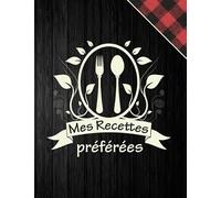 Mes Recettes Préférées: cahier de recettes à remplir,livre de recette vierge à remplir,Mes recettes,mon cahier de recettes.120 pages(8.5X11 Pouce)
