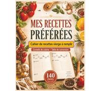 Mes recettes préférées • Cahier de recettes vierge à remplir: Comprend également des conseils de cuisine, des tableaux de conversion pratiques et une page de substitutions culinaires.