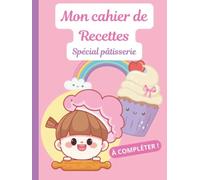 Mes Recettes Préférées - COUVERTURE RIGIDE: Cahier Grand Format - Spécial Pâtisserie - Cahier de 50 recettes à remplir pour enfant - Carnet de ... enfant - Livre de recettes à compléter enfant