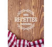Mes Recettes Préférées: Livre de Recettes Vierge pour Écrire Vos Repas Favoris, Cahier pour 100 Plats - Format A4 | + BONUS 100 Astuces Culinaires