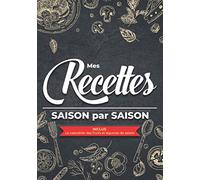 Mes recettes saison par saison: Carnet de recette à remplir | Pour archiver, cuisiner et manger des repas avec saisonnalité de manière responsable et ... des fruits et légumes des 4 saisons