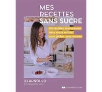 Mes recettes sans sucre - 50 recettes savoureuses sans sucre raffiné, sans gluten, sans lactose Ju Arnould (Auteur)