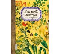 Mes Recettes Sauvages : Feuilles, fleurs, fruits