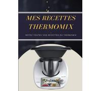 Mes recettes Thermomix: Carnet vierge pour noter toutes vos recettes du Thermomix, mon cahier de recettes Thermomix