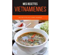 Mes recettes vietnamiennes: 95 recettes de cuisine à remplir ou à inventer pour bien cuisiner - Noter ses recettes de cuisines du vietnam