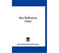 Mes Reflexions (1761) Sandoz, Jean Abram Samuel (Auteur)