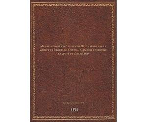 Mes relations avec le duc de Reichstadt par le Comte de Prokesch-Osten,... Mémoire posthume traduit