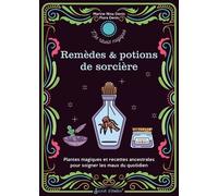 Mes Remèdes Et Potions De Sorcière - Plantes Magiques Et Recettes Ancestrales Pour Soigner Les Maux Du Quotidien