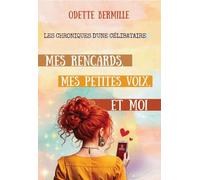 Mes rencards, mes petites voix et moi: Les chroniques d'une célibataire