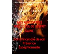 Mes Rencontres avec le Feu de l'Esprit Saint.: DANS L'INCENDIE DE SON PRÉSENCE EXCEPTIONNELLE