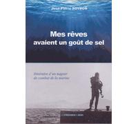 Mes Rêves Avaient Un Goût De Sel - Itinéraire D'un Nageur De Combat De La Marine
