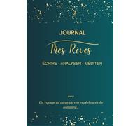 MES REVES (JOURNAL) : ÉCRIRE - ANALYSER - MÉDITER: Un voyage au cœur de vos expériences de sommeil...