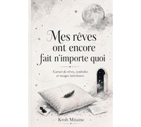 Mes rêves ont encore fait n’importe quoi: Carnet de rêves, symboles et images intérieures