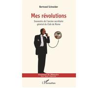 Mes révolutions Souvenirs de l'ancien secrétaire général du Club de Rome - Bertrand Schneider - L'harmattan - broché - Témoignage