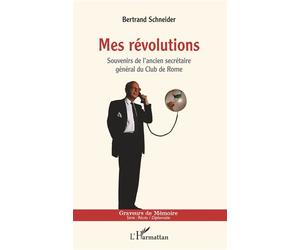 Mes révolutions Souvenirs de l'ancien secrétaire général du Club de Rome - Bertrand Schneider - L'harmattan - broché - Témoignage
