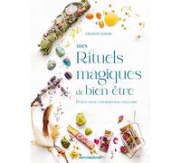 Mes rituels magiques de bien-être: Purification, énergisation, équilibre