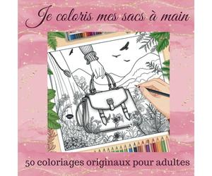 Mes sacs à main: Le livre de coloriage qui vous permet de créer vos modèles de sacs à main. Des heures de coloriages pour adultes: Originaux et ... vos envies avec ces 50 coloriages modernes