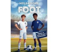 MES SAISONS DE FOOT: Journal et Album pour joueurs en championnat - Résultats, Progrès, Conseils - Livre football pour ados - Apporte Confiance en Soi -