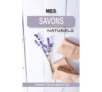 MES SAVONS NATURELS: CARNET DE 50 RECETTES: Carnet de recettes à compléter pour recettes de savons naturels, cadeau idéal pour passionnés de ... cosmétique solide, zéro déchet et fait maison